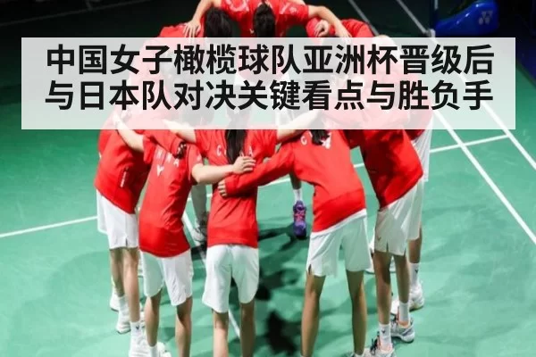 中国女子橄榄球队亚洲杯晋级后与日本队对决关键看点与胜负手